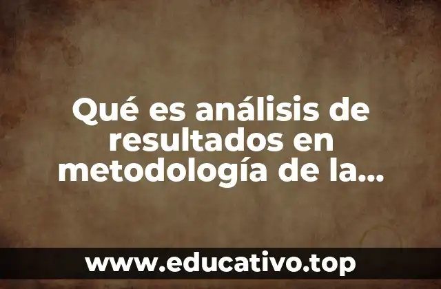 Qué es análisis de resultados en metodología de la investigación
