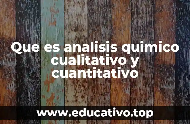 Que es analisis quimico cualitativo y cuantitativo
