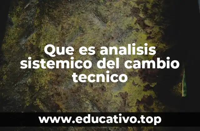 Que es analisis sistemico del cambio tecnico