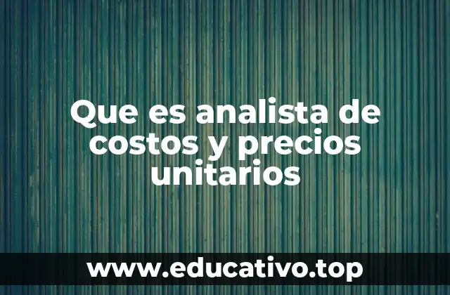 Que es analista de costos y precios unitarios
