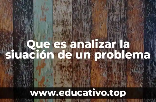 Que es analizar la siuación de un problema