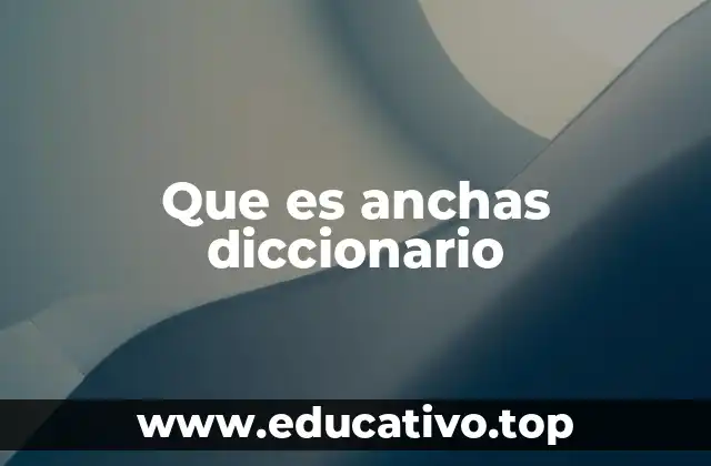 Que es anchas diccionario