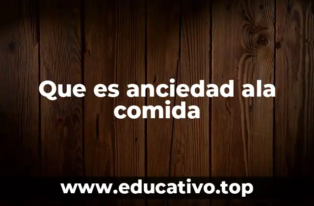 Que es anciedad ala comida