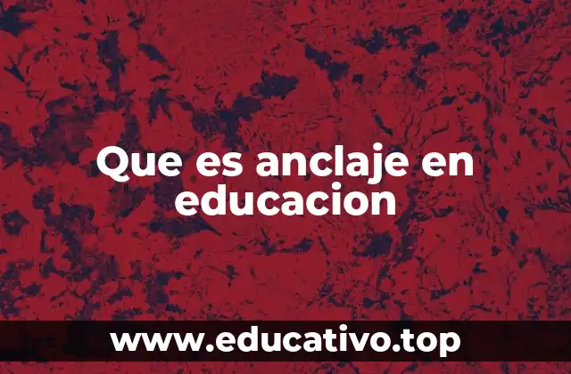 Que es anclaje en educacion
