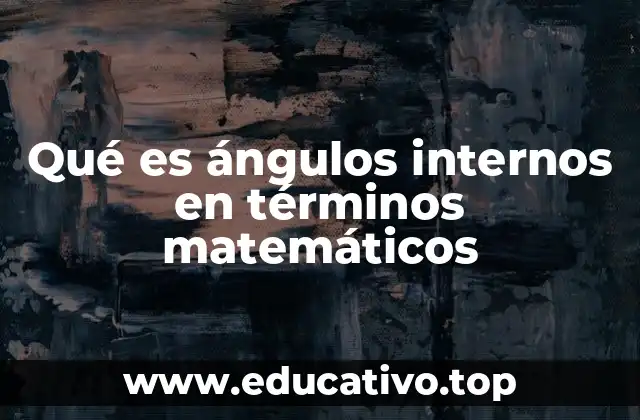 Qué es ángulos internos en términos matemáticos