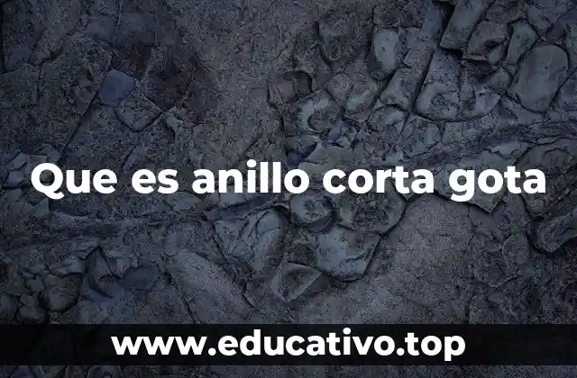 Que es anillo corta gota