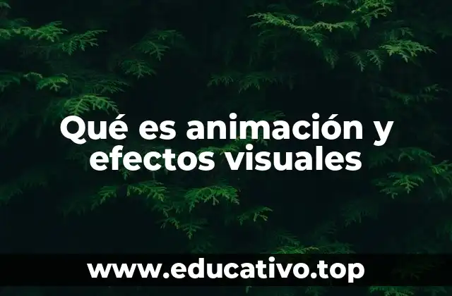 Cómo la animación y los efectos visuales transforman la narrativa audiovisual