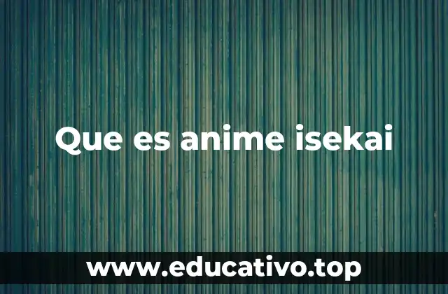 Que es anime isekai