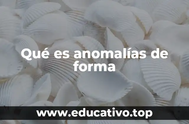 Qué es anomalías de forma