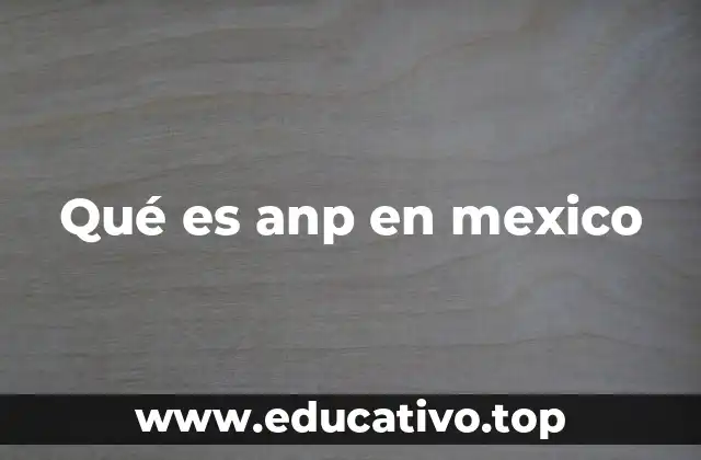 Qué es anp en mexico