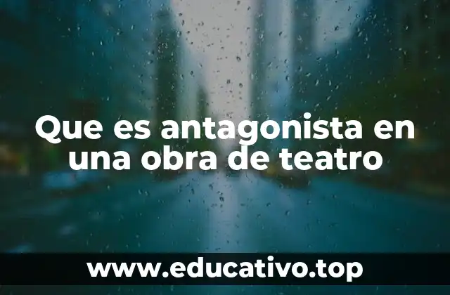 Que es antagonista en una obra de teatro