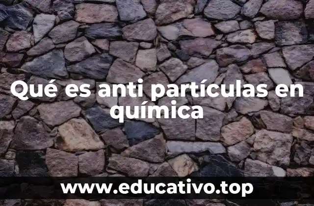 Qué es anti partículas en química