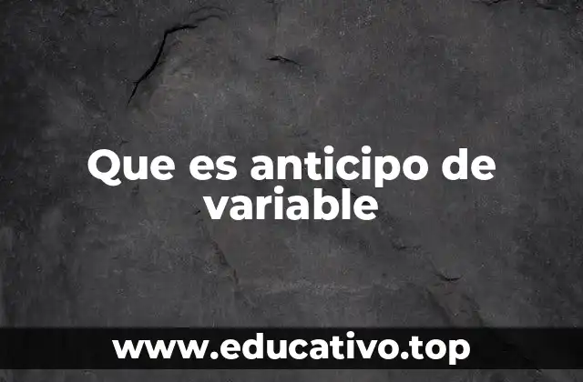 Que es anticipo de variable