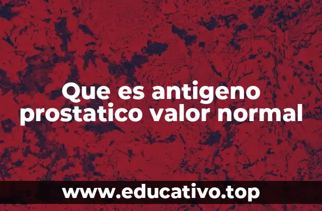 Que es antigeno prostatico valor normal