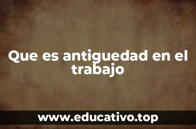Que es antiguedad en el trabajo