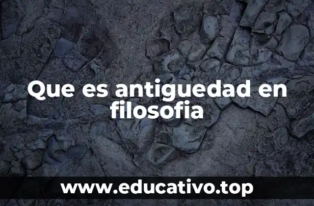 Que es antiguedad en filosofia