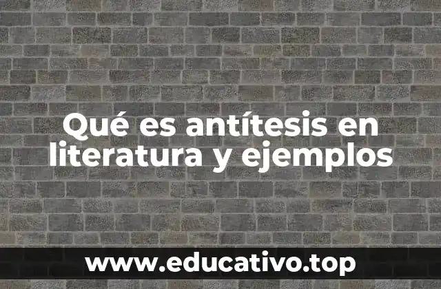 Qué es antítesis en literatura y ejemplos