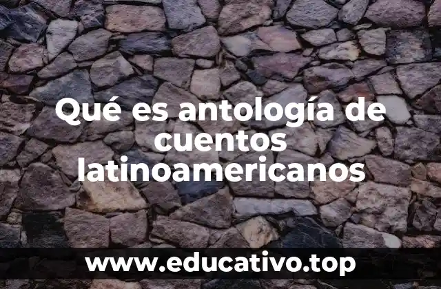 Qué es antología de cuentos latinoamericanos