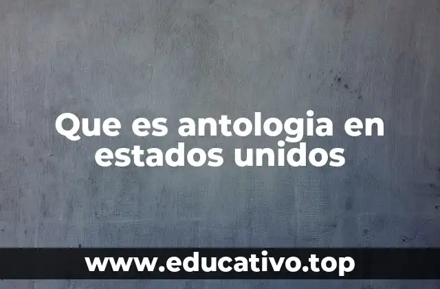 Que es antologia en estados unidos