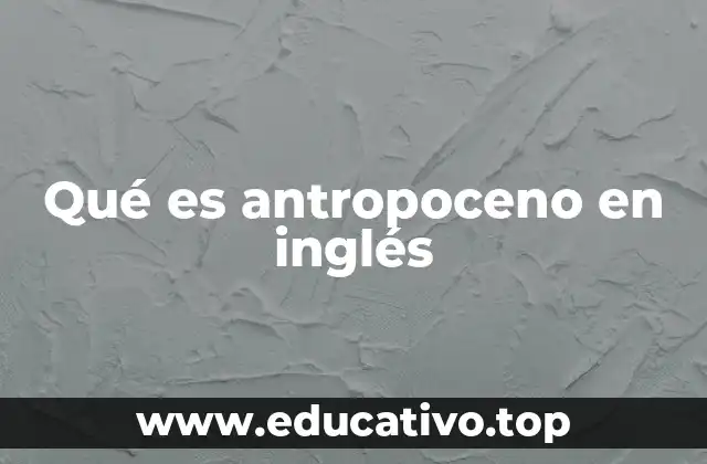 Qué es antropoceno en inglés
