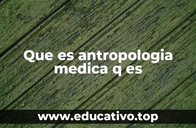 Que es antropologia medica q es