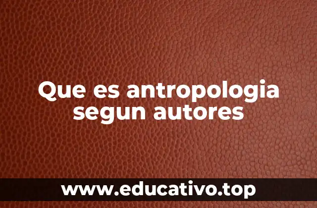 Que es antropologia segun autores
