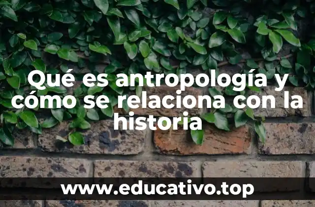 La interacción entre la antropología y la reconstrucción del pasado