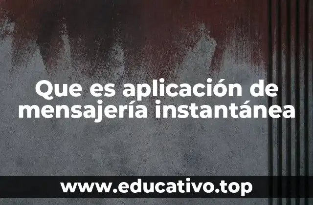 Que es aplicación de mensajería instantánea