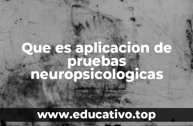 Evaluación psicológica y neurológica mediante pruebas estandarizadas