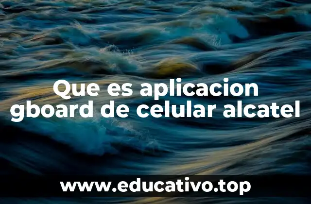 Que es aplicacion gboard de celular alcatel