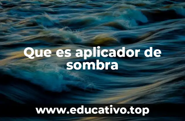 Que es aplicador de sombra