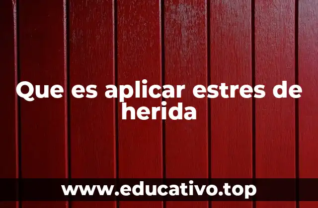 Que es aplicar estres de herida