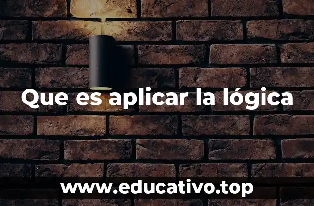 Que es aplicar la lógica