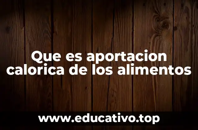 Que es aportacion calorica de los alimentos