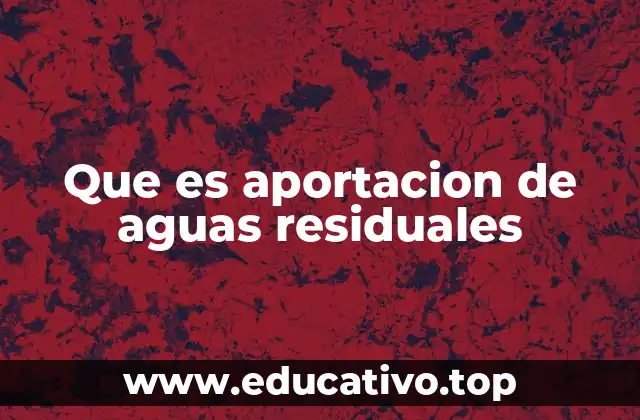Que es aportacion de aguas residuales
