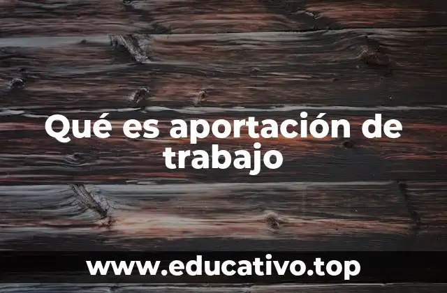 Qué es aportación de trabajo