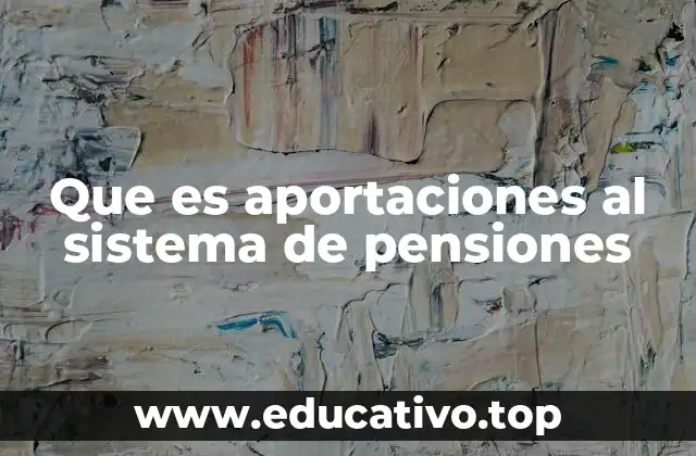 Que es aportaciones al sistema de pensiones