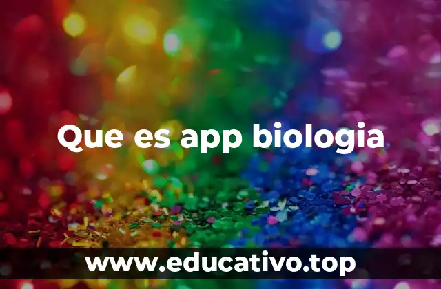 Las ventajas de usar una aplicación de biología