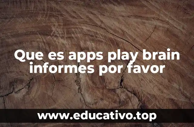 Que es apps play brain informes por favor