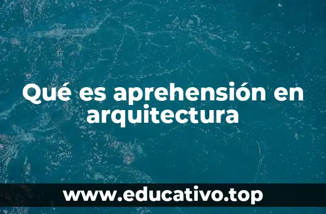 Qué es aprehensión en arquitectura