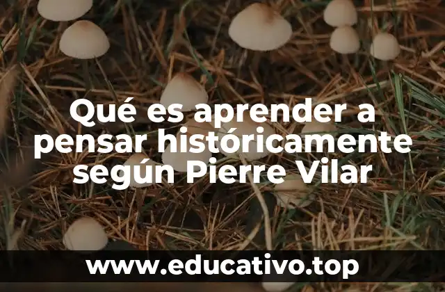 Qué es aprender a pensar históricamente según Pierre Vilar