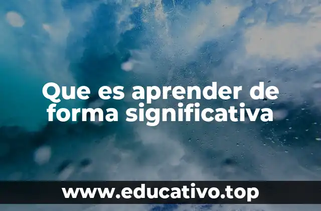 Que es aprender de forma significativa