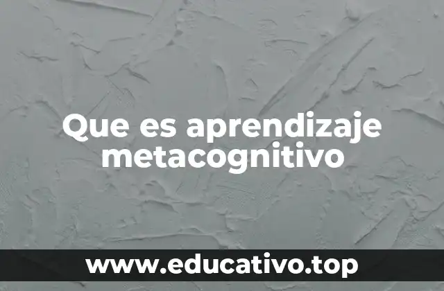 Que es aprendizaje metacognitivo