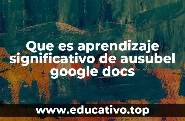Que es aprendizaje significativo de ausubel google docs