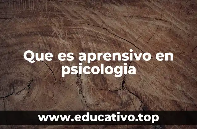 Que es aprensivo en psicologia
