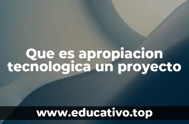 Que es apropiacion tecnologica un proyecto