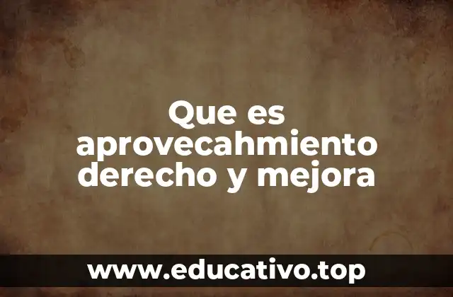 Que es aprovecahmiento derecho y mejora