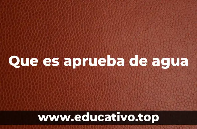 Que es aprueba de agua