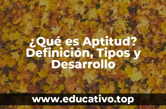¿Qué es Aptitud? Definición, Tipos y Desarrollo
