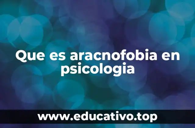 Que es aracnofobia en psicologia